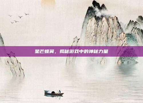 星芒蝶翼，揭秘游戏中的神秘力量