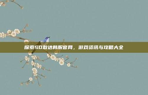 探索SD敢达韩服官网,游戏资讯与攻略大全