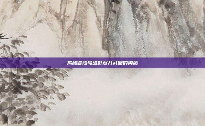 揭秘冒险岛暗影双刀武器的奥秘