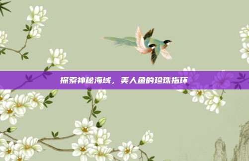 探索神秘海域,美人鱼的珍珠指环
