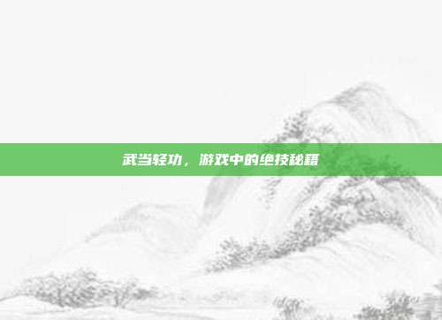 武当轻功,游戏中的绝技秘籍
