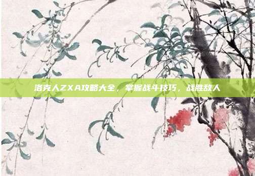 洛克人ZXA攻略大全，掌握战斗技巧，战胜敌人