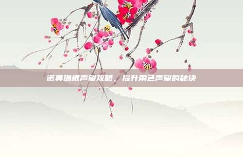 诺莫瑞根声望攻略,提升角色声望的秘诀