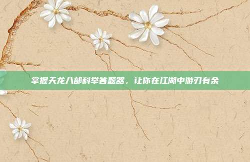 掌握天龙八部科举答题器，让你在江湖中游刃有余