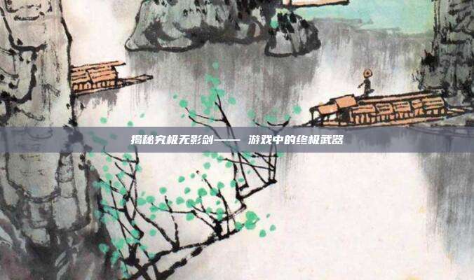 揭秘究极无影剑—— 游戏中的终极武器