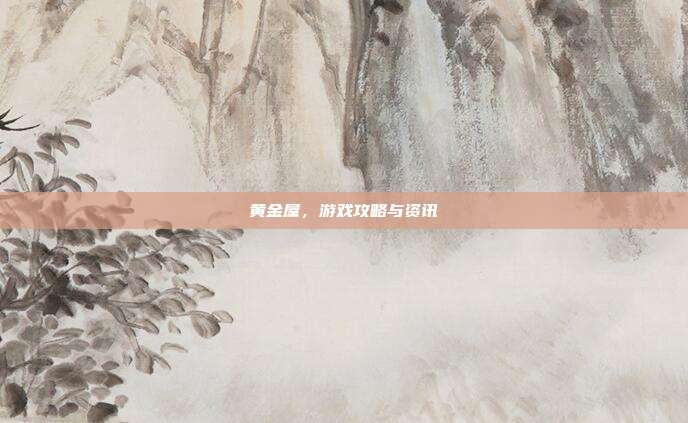 黄金屋,游戏攻略与资讯