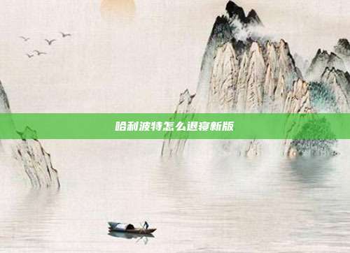 哈利波特怎么退寝新版