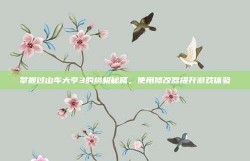 掌握过山车大亨3的终极秘籍，使用修改器提升游戏体验