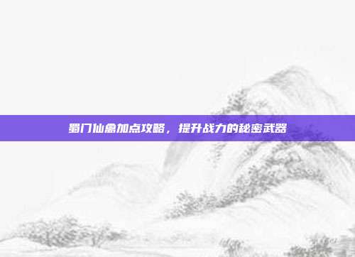 蜀门仙禽加点攻略,提升战力的秘密武器