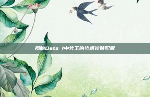 揭秘Dota 1中斧王的终极神装配置