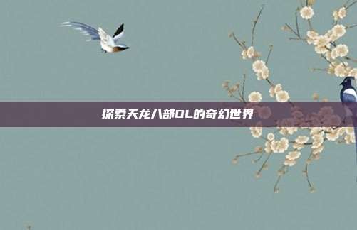 探索天龙八部OL的奇幻世界
