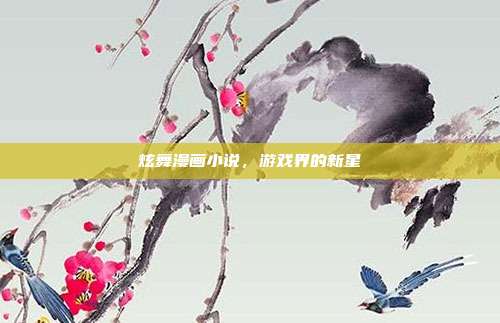 炫舞漫画小说，游戏界的新星