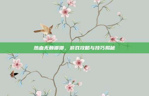 热血无赖嘟嘟，游戏攻略与技巧揭秘