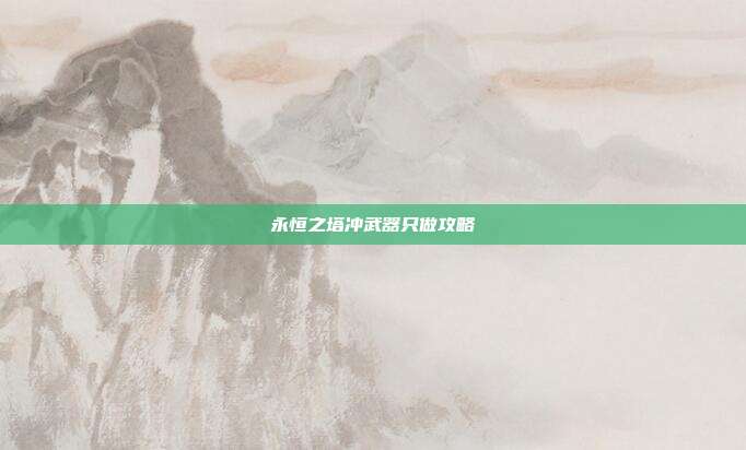 永恒之塔冲武器只做攻略