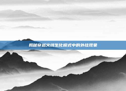 揭秘穿越火线生化模式中的外挂现象