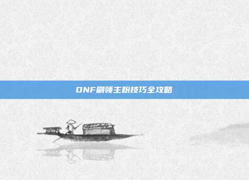 DNF刷领主粉技巧全攻略