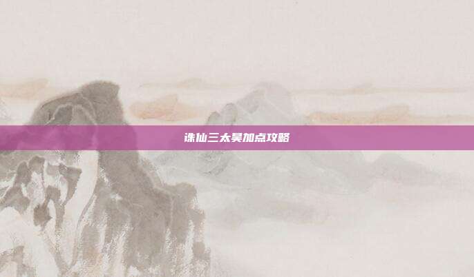 诛仙三太昊加点攻略