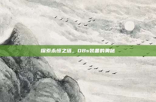 探索永恒之塔,OBs装备的奥秘