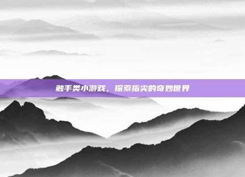 触手类小游戏,探索指尖的奇妙世界