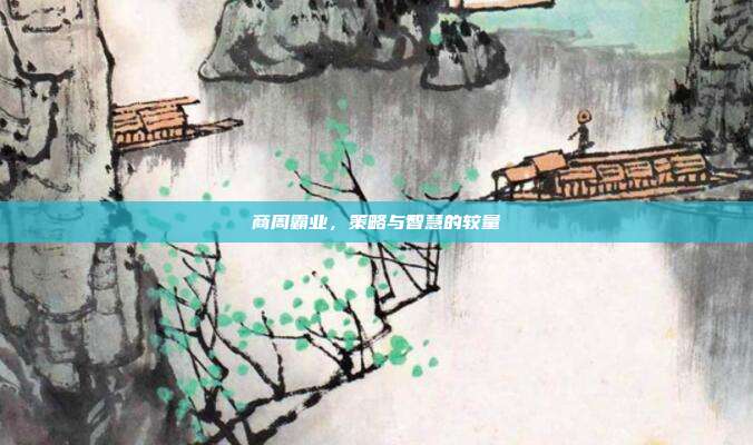 商周霸业,策略与智慧的较量