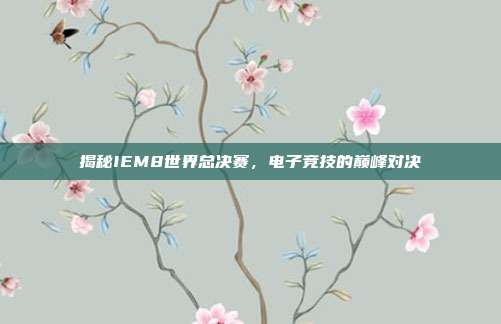 揭秘IEM8世界总决赛，电子竞技的巅峰对决