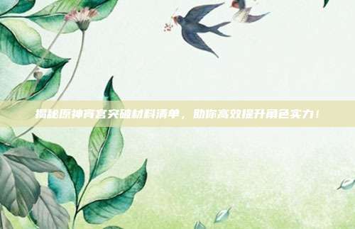 揭秘原神宵宫突破材料清单,助你高效提升角色实力!