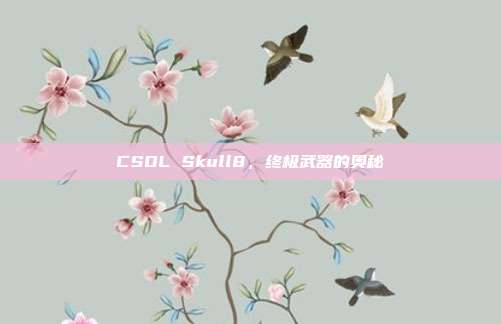 CSOL Skull8,终极武器的奥秘