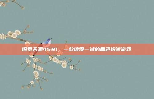 探索天源4591,一款值得一试的角色扮演游戏