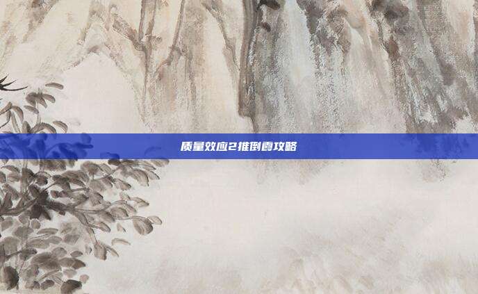 质量效应2推倒霞攻略