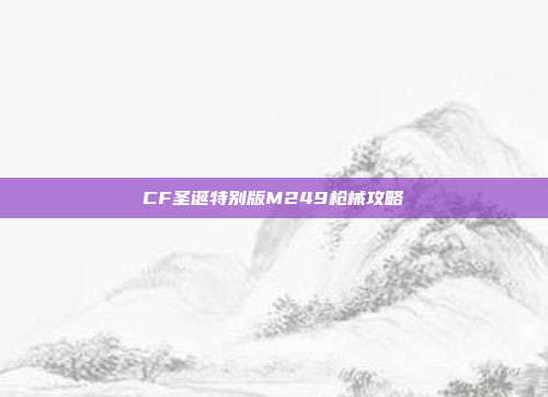 CF圣诞特别版M249枪械攻略