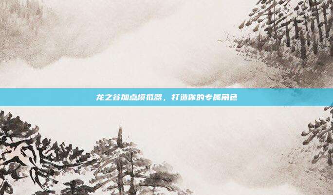 龙之谷加点模拟器,打造你的专属角色