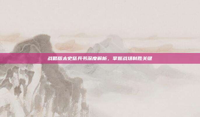 战略版太史慈兵书深度解析,掌握战场制胜关键