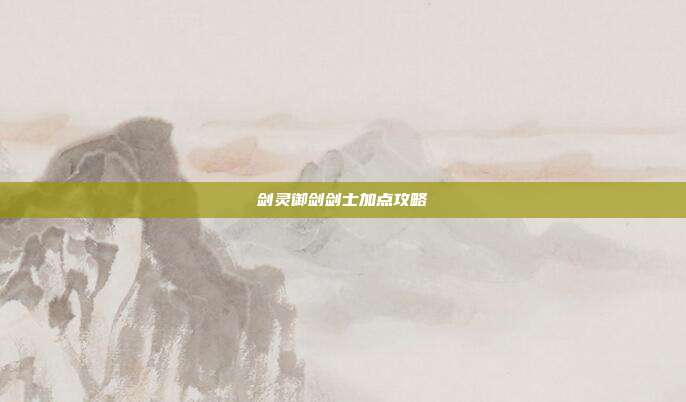 剑灵御剑剑士加点攻略