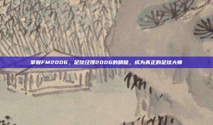 掌握FM2006,足球经理2006的精髓,成为真正的足球大师
