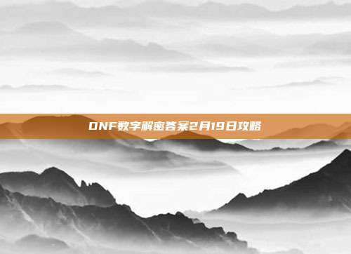 DNF数字解密答案2月19日攻略