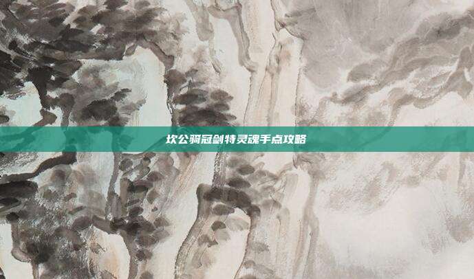 坎公骑冠剑特灵魂手点攻略