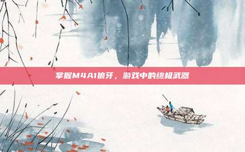掌握M4A1狼牙,游戏中的终极武器