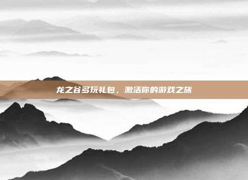 龙之谷多玩礼包,激活你的游戏之旅