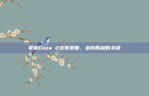 掌握Dota 2出装策略,走向胜利的关键