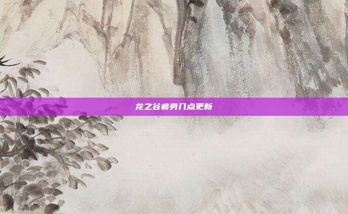 龙之谷疲劳几点更新