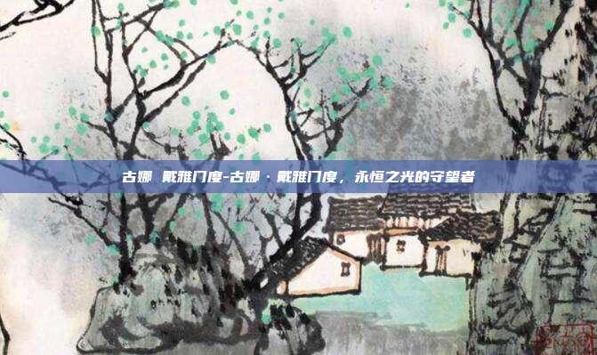 古娜 戴雅门度-古娜·戴雅门度,永恒之光的守望者