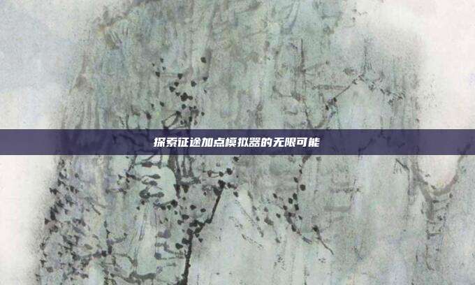 探索征途加点模拟器的无限可能
