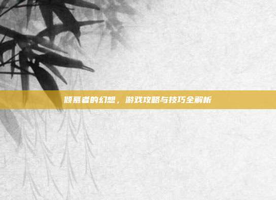 倾慕者的幻想,游戏攻略与技巧全解析