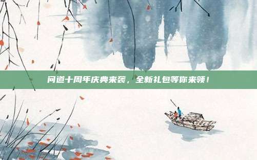 问道十周年庆典来袭,全新礼包等你来领!