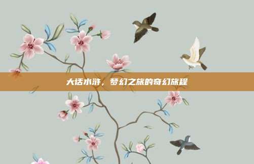 大话水浒,梦幻之旅的奇幻旅程