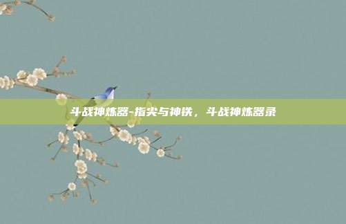 斗战神炼器-指尖与神铁,斗战神炼器录