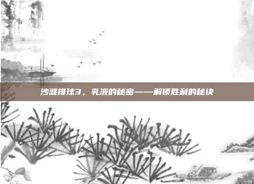 沙滩排球3,乳液的秘密——解锁胜利的秘诀