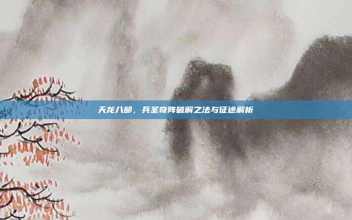 天龙八部,兵圣奇阵破解之法与征途解析