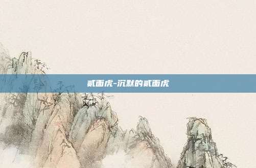 贰面虎-沉默的贰面虎