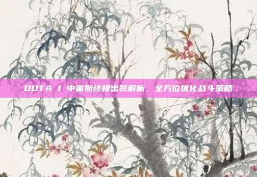 DOTA 1 中宙斯终极出装解析,全方位优化战斗策略